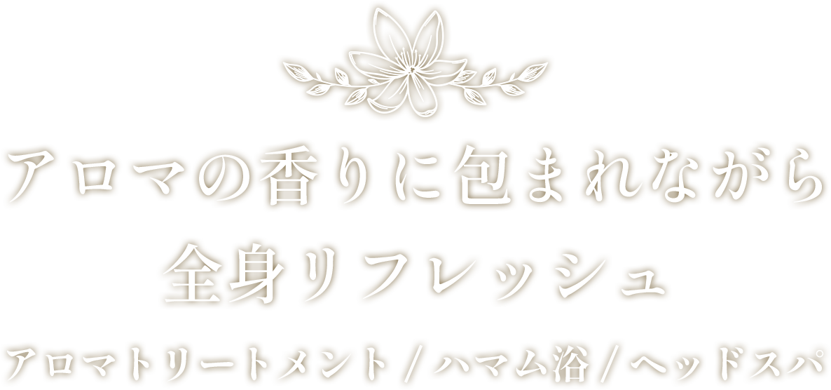 アロマの香りに包まれながら全身リフレッシュ アロマトリートメント/ハマム浴/ヘッドスパ